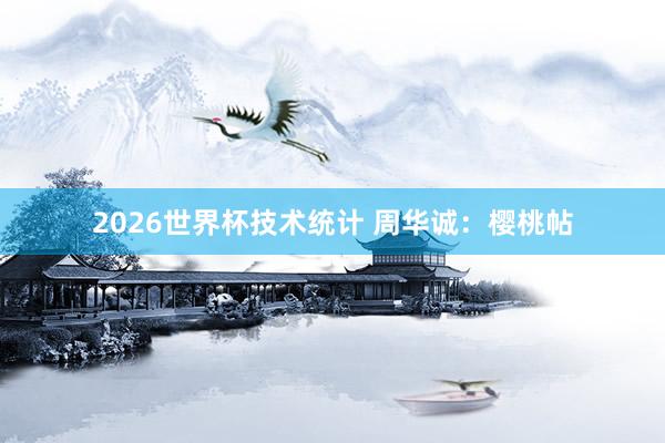 2026世界杯技术统计 周华诚：樱桃帖