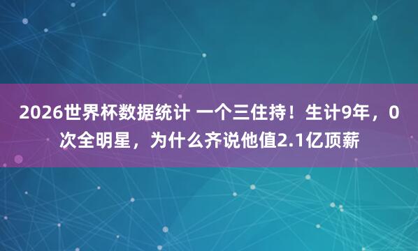 2026世界杯数据统计 一个三住持！生计9年，0次全明星，为什么齐说他值2.1亿顶薪