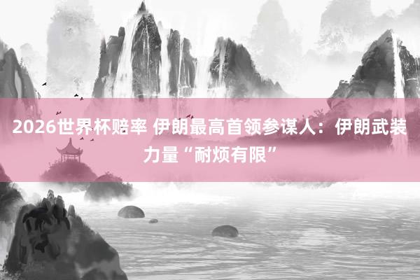 2026世界杯赔率 伊朗最高首领参谋人：伊朗武装