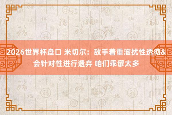 2026世界杯盘口 米切尔:敌手着重滋扰性透彻&会针对性进行遗弃 咱们乖谬太多