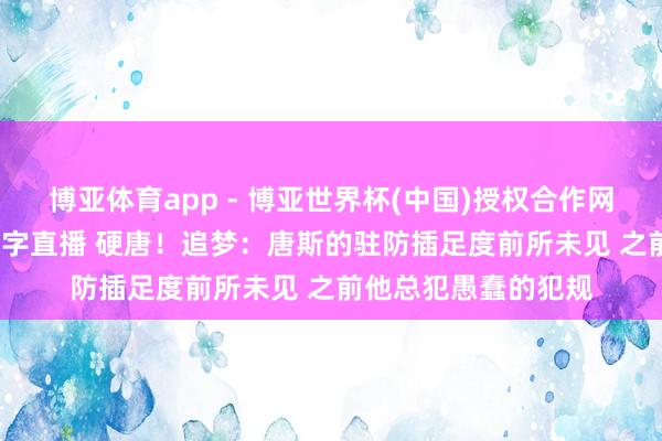 博亚体育app - 博亚世界杯(中国)授权合作网站,2026世界杯文字直播 硬唐!追梦:唐斯的驻防插足度前所未见 之前他总犯愚蠢的犯规